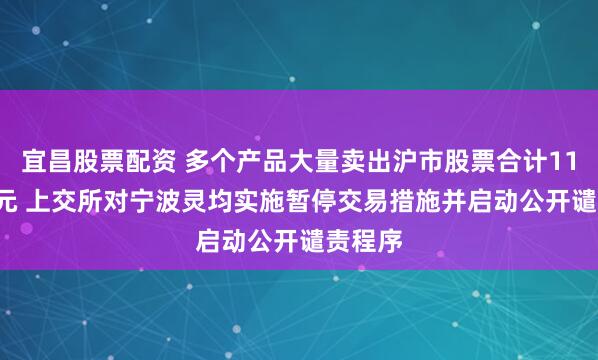 宜昌股票配资 多个产品大量卖出沪市股票合计11.95亿元 上交所对宁波灵均实施暂停交易措施并启动公开谴责程序