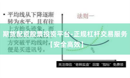 期货配资股票投资平台-正规杠杆交易服务【安全高效】