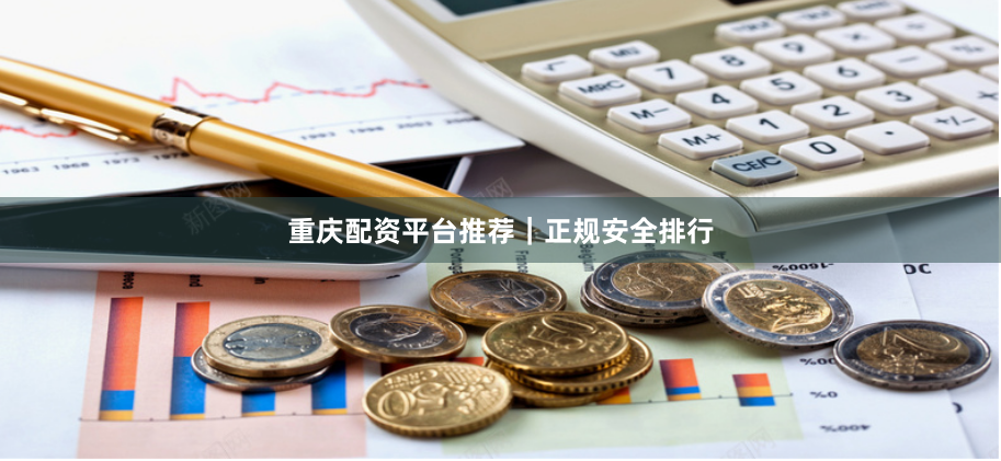 重庆配资平台推荐｜正规安全排行
