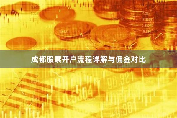 成都股票开户流程详解与佣金对比