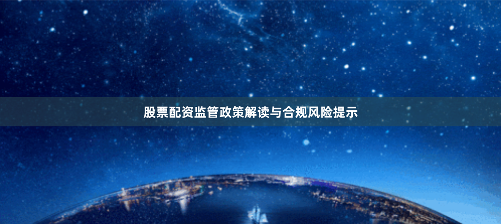 股票配资监管政策解读与合规风险提示